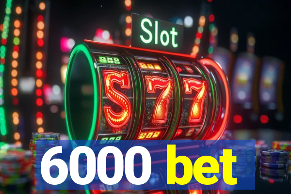 6000 bet